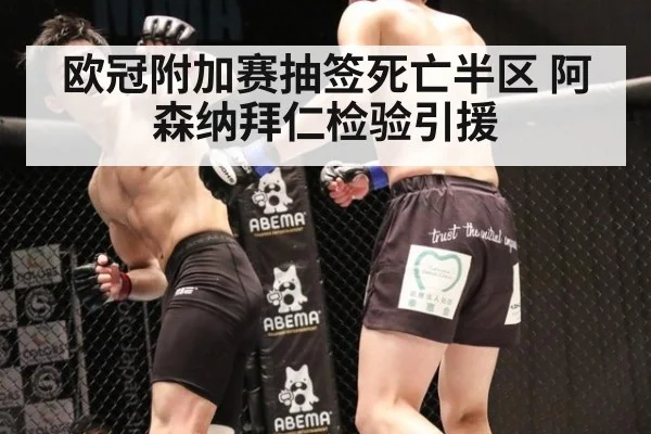 欧冠附加赛抽签死亡半区 阿森纳拜仁检验引援