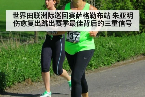 世界田联洲际巡回赛萨格勒布站 朱亚明伤愈复出跳出赛季最佳背后的三重信号
