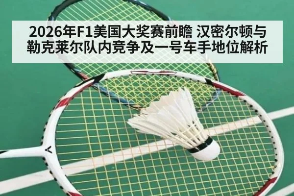 2026年F1美国大奖赛前瞻 汉密尔顿与勒克莱尔队内竞争及一号车手地位解析